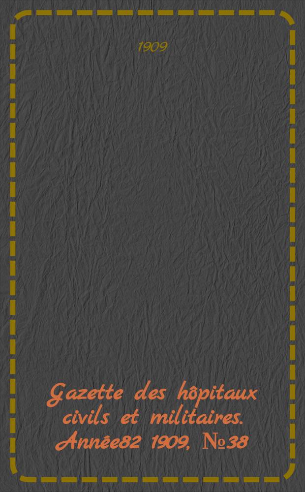Gazette des hôpitaux civils et militaires. Année82 1909, №38