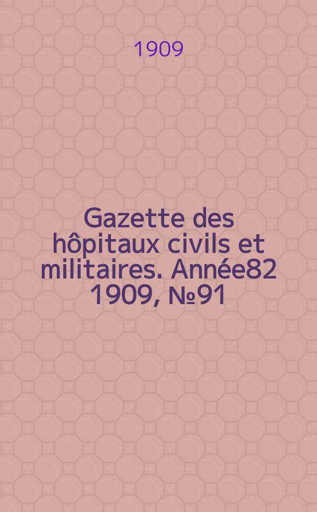 Gazette des hôpitaux civils et militaires. Année82 1909, №91