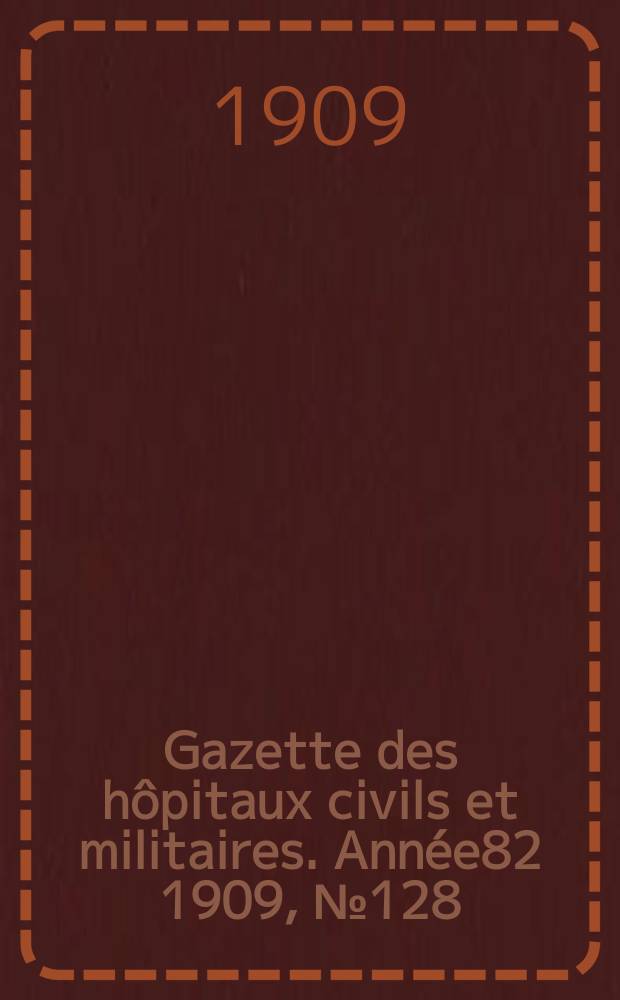 Gazette des hôpitaux civils et militaires. Année82 1909, №128