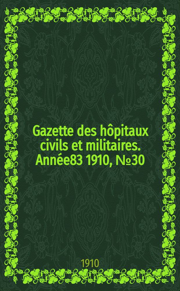 Gazette des hôpitaux civils et militaires. Année83 1910, №30
