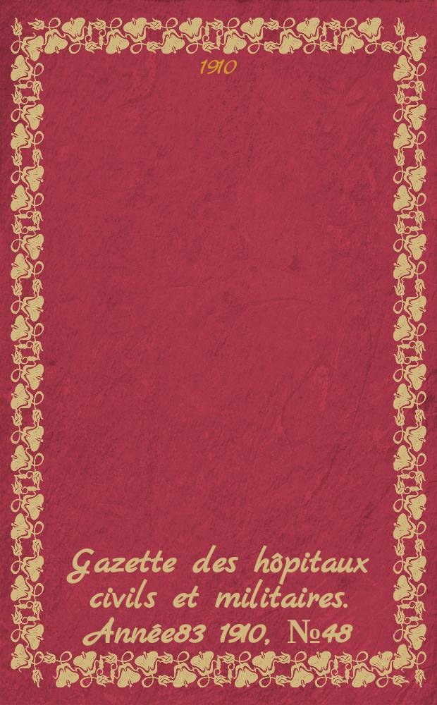 Gazette des hôpitaux civils et militaires. Année83 1910, №48