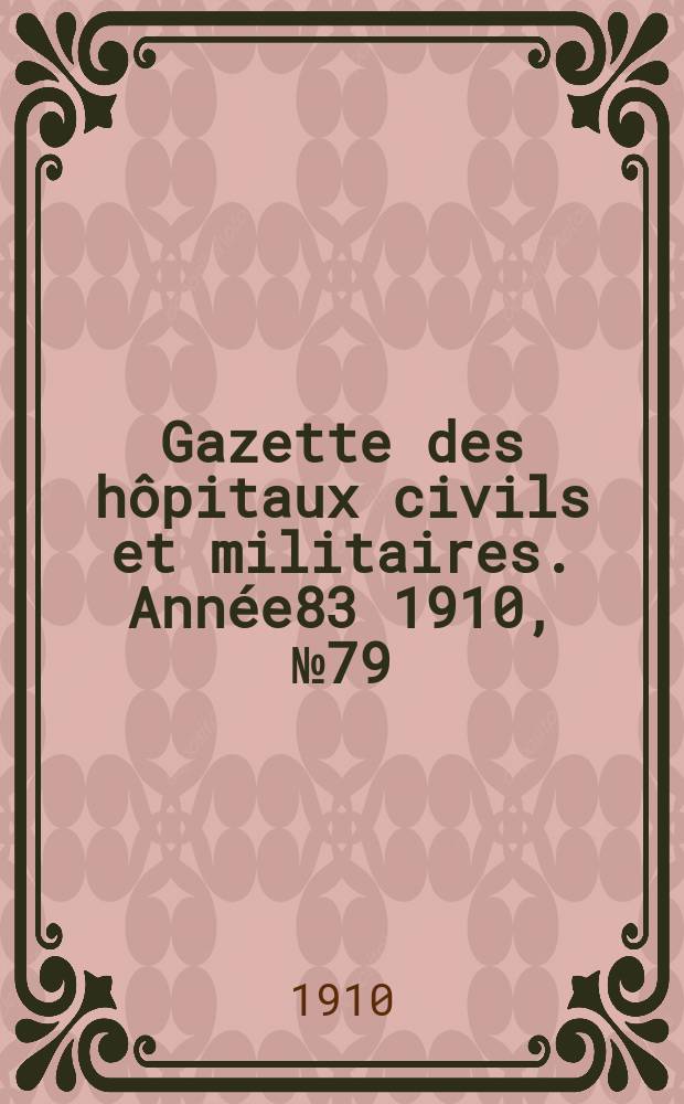 Gazette des hôpitaux civils et militaires. Année83 1910, №79