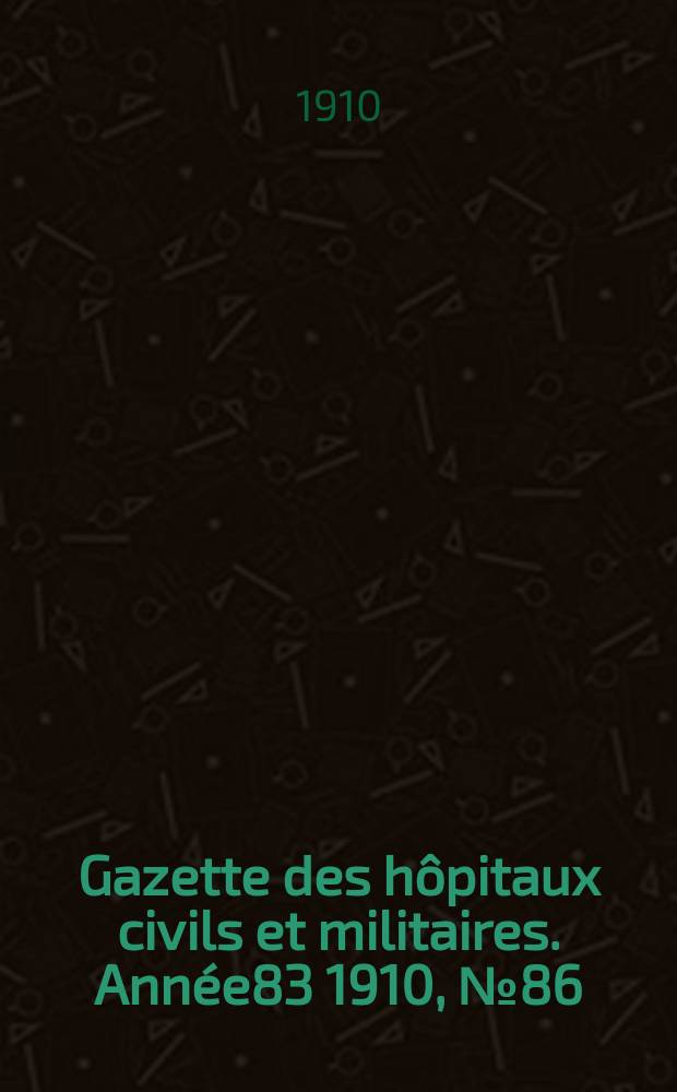 Gazette des hôpitaux civils et militaires. Année83 1910, №86