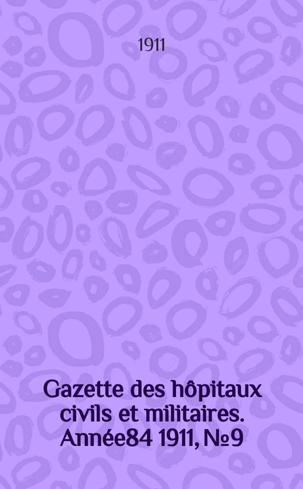 Gazette des h&ocirc;pitaux civils et militaires. Ann&eacute;e84 1911, №9
