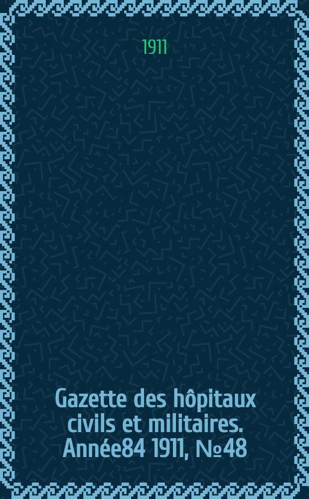 Gazette des h&ocirc;pitaux civils et militaires. Ann&eacute;e84 1911, №48
