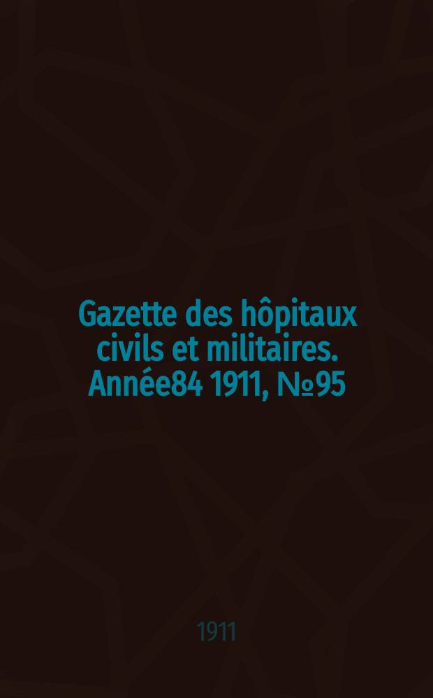Gazette des hôpitaux civils et militaires. Année84 1911, №95