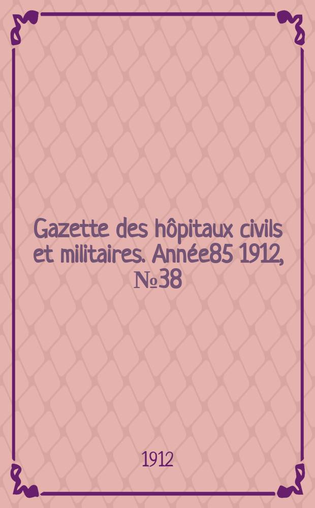 Gazette des h&ocirc;pitaux civils et militaires. Ann&eacute;e85 1912, №38