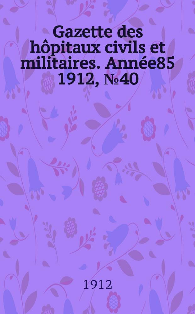 Gazette des hôpitaux civils et militaires. Année85 1912, №40