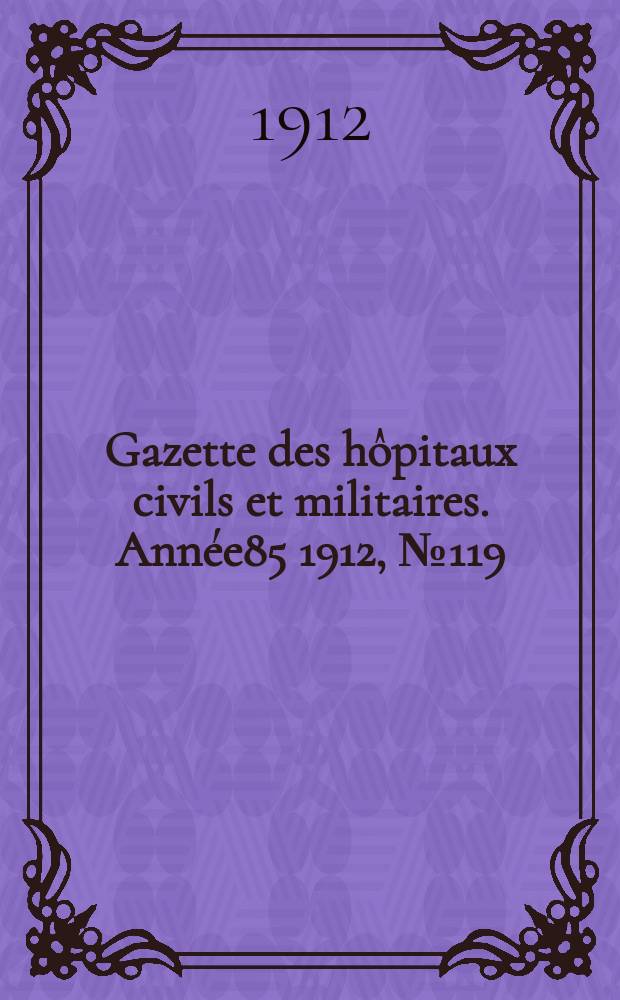 Gazette des hôpitaux civils et militaires. Année85 1912, №119