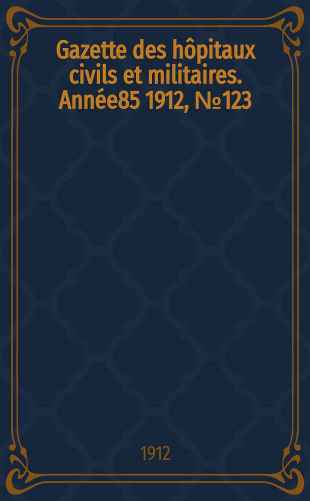 Gazette des hôpitaux civils et militaires. Année85 1912, №123