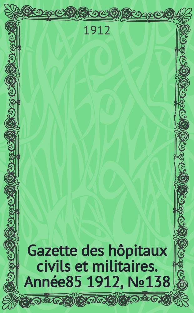 Gazette des hôpitaux civils et militaires. Année85 1912, №138