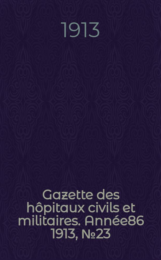 Gazette des h&ocirc;pitaux civils et militaires. Ann&eacute;e86 1913, №23
