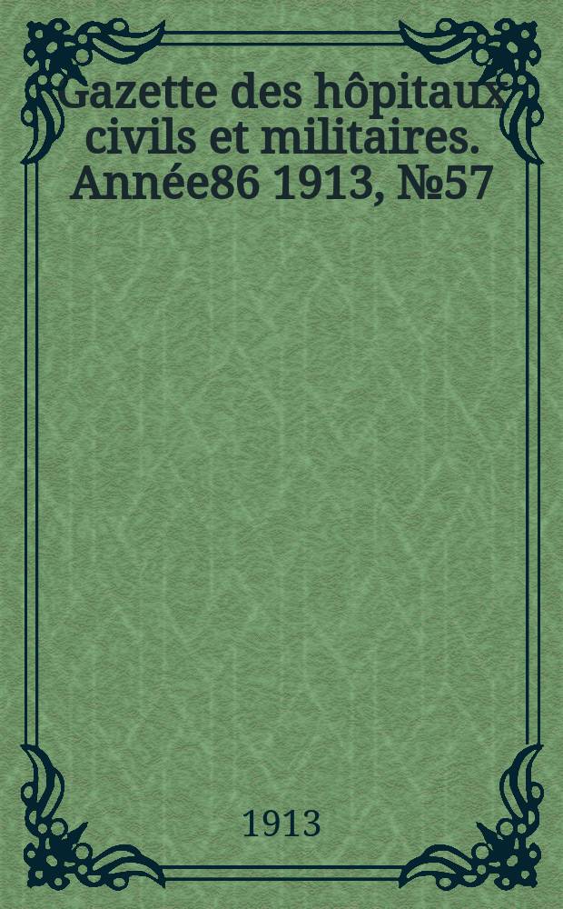 Gazette des hôpitaux civils et militaires. Année86 1913, №57