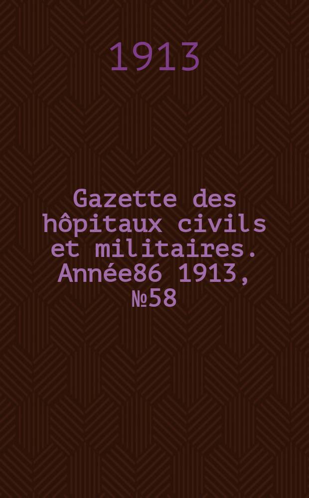Gazette des hôpitaux civils et militaires. Année86 1913, №58