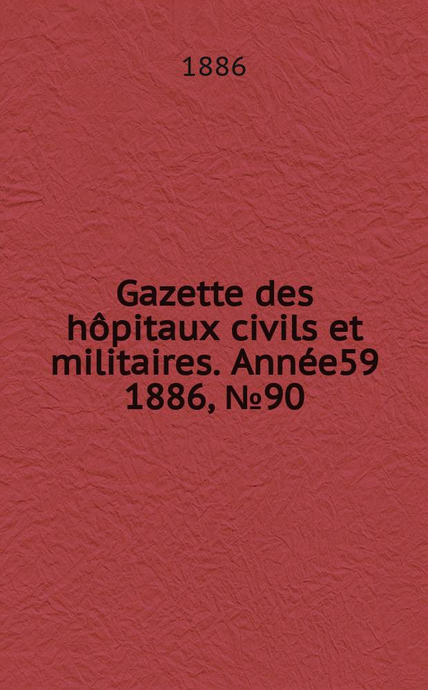 Gazette des h&ocirc;pitaux civils et militaires. Ann&eacute;e59 1886, №90