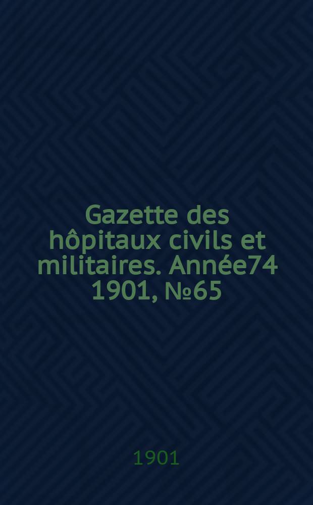 Gazette des hôpitaux civils et militaires. Année74 1901, №65