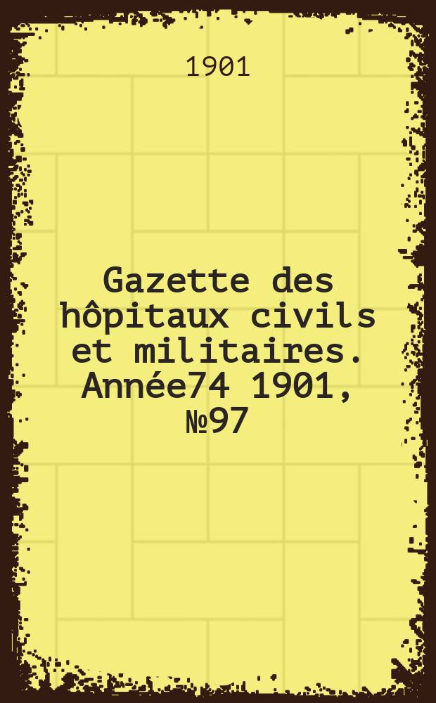 Gazette des hôpitaux civils et militaires. Année74 1901, №97
