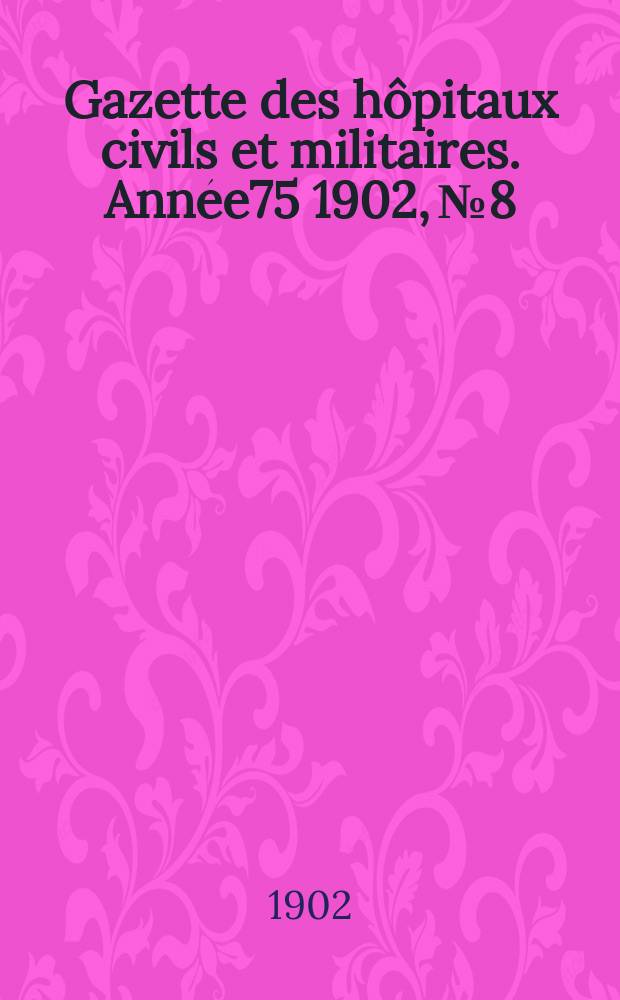 Gazette des hôpitaux civils et militaires. Année75 1902, №8
