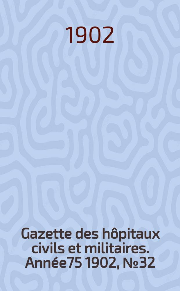Gazette des hôpitaux civils et militaires. Année75 1902, №32