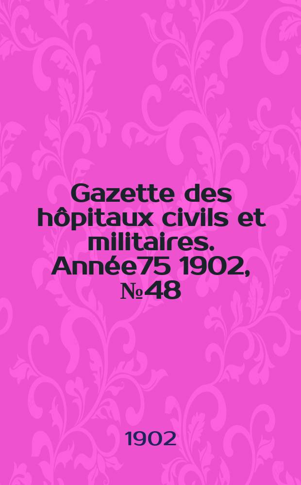 Gazette des hôpitaux civils et militaires. Année75 1902, №48