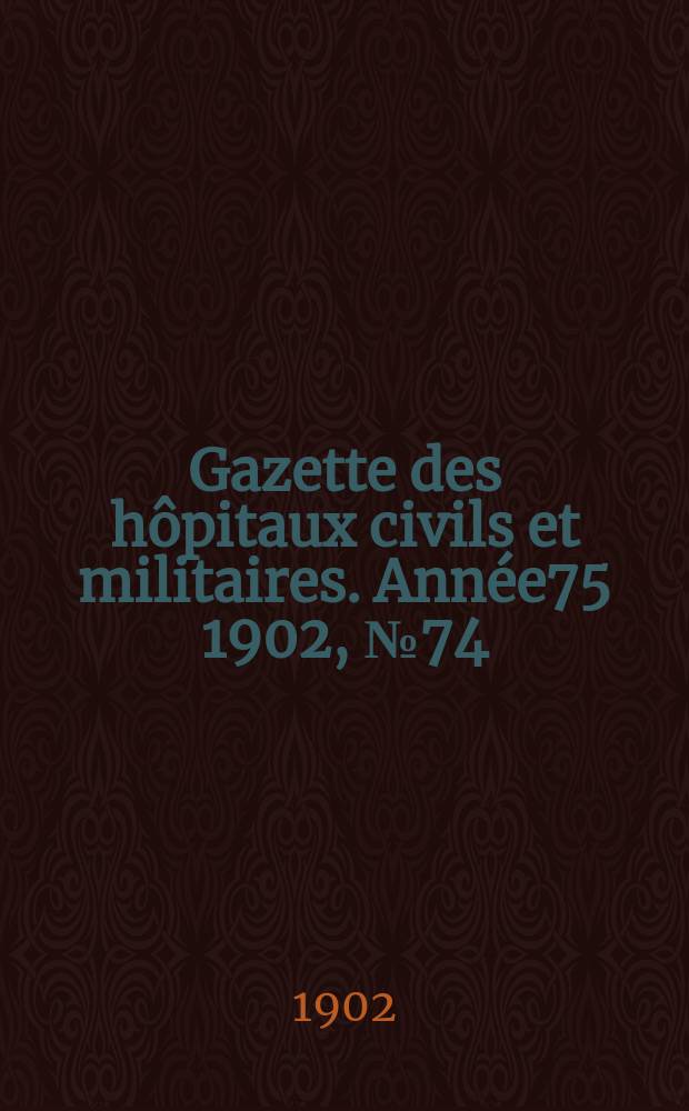 Gazette des hôpitaux civils et militaires. Année75 1902, №74