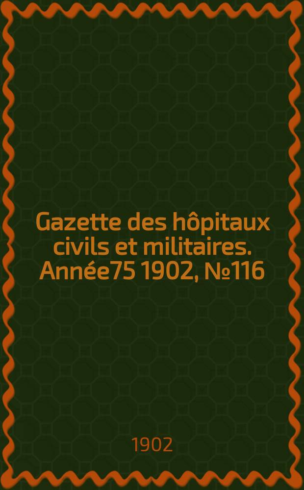 Gazette des hôpitaux civils et militaires. Année75 1902, №116