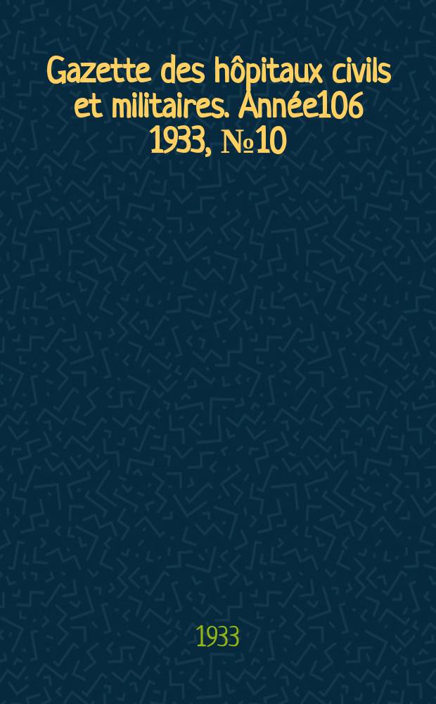 Gazette des hôpitaux civils et militaires. Année106 1933, №10