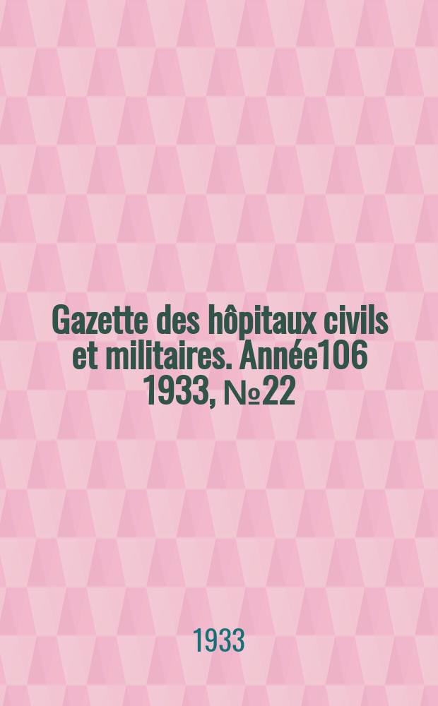 Gazette des hôpitaux civils et militaires. Année106 1933, №22