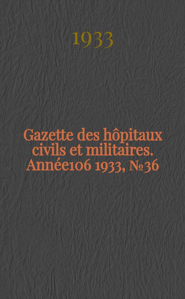 Gazette des hôpitaux civils et militaires. Année106 1933, №36