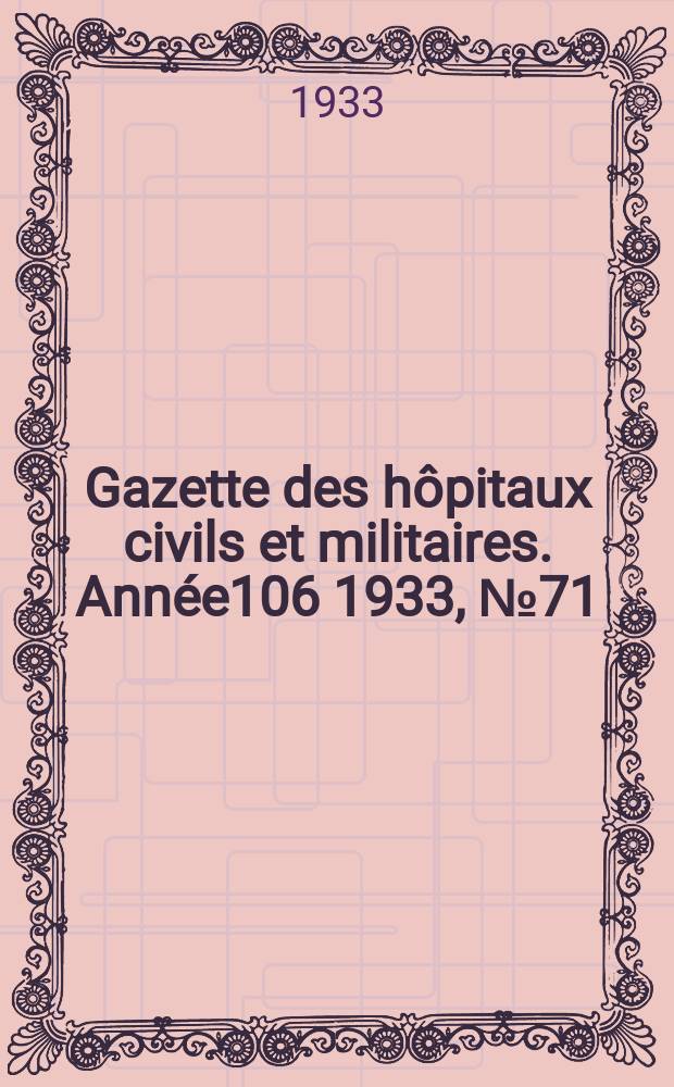 Gazette des hôpitaux civils et militaires. Année106 1933, №71