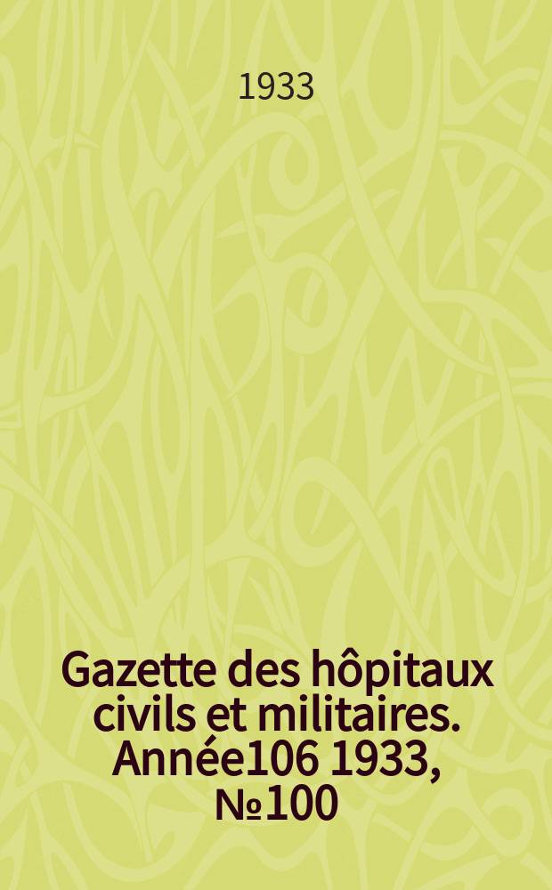 Gazette des hôpitaux civils et militaires. Année106 1933, №100