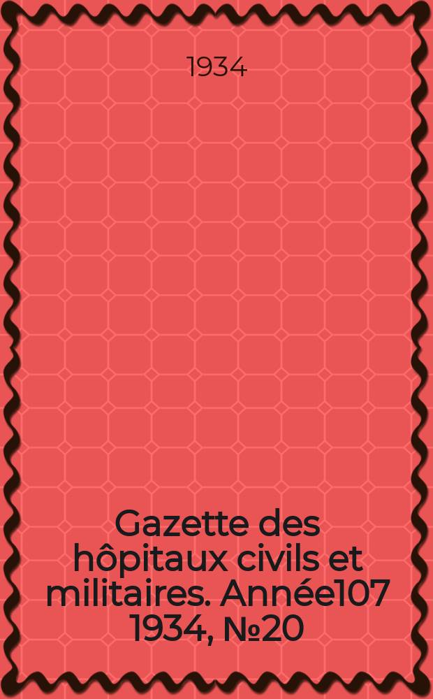 Gazette des hôpitaux civils et militaires. Année107 1934, №20