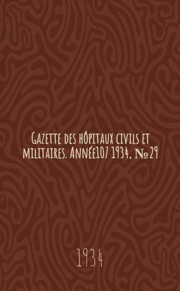 Gazette des hôpitaux civils et militaires. Année107 1934, №29