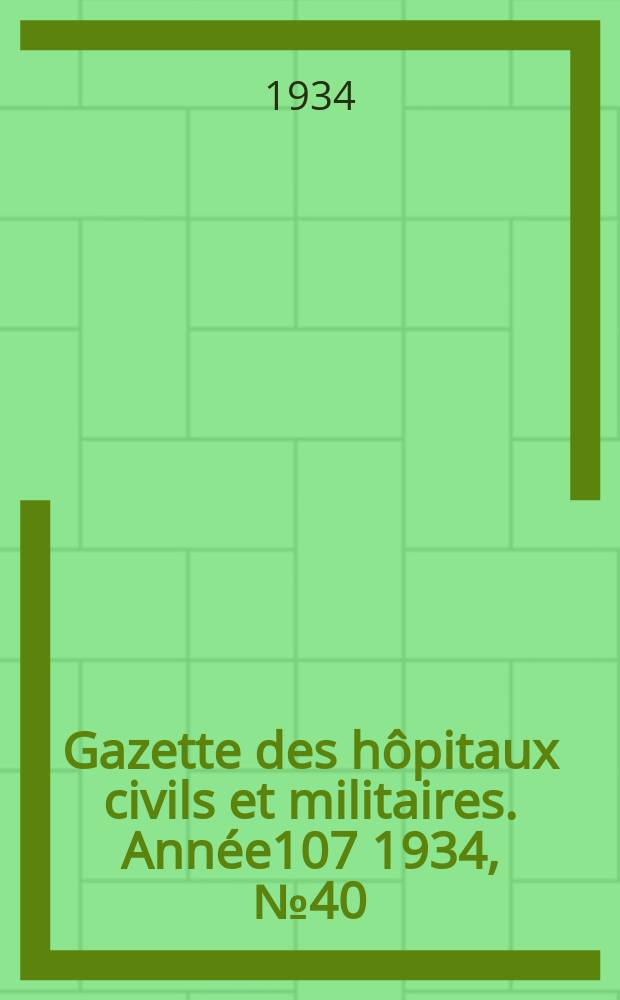 Gazette des hôpitaux civils et militaires. Année107 1934, №40