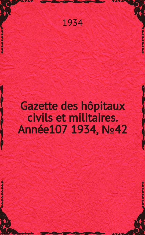 Gazette des hôpitaux civils et militaires. Année107 1934, №42
