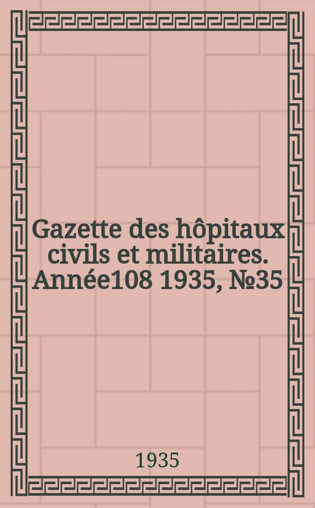 Gazette des hôpitaux civils et militaires. Année108 1935, №35