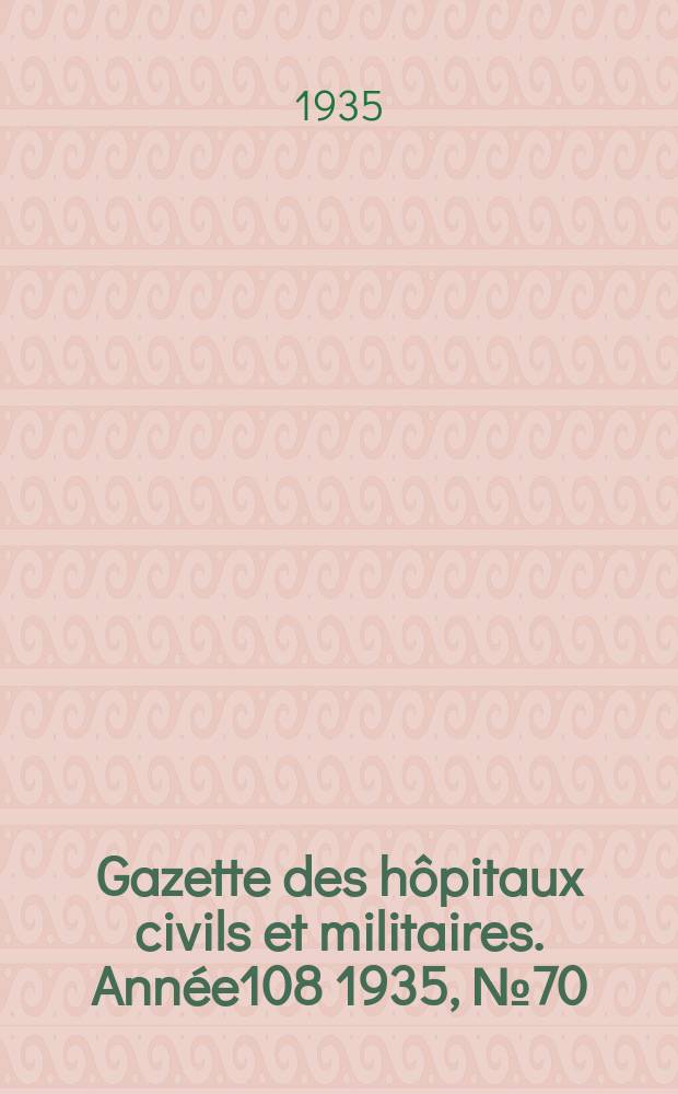 Gazette des hôpitaux civils et militaires. Année108 1935, №70