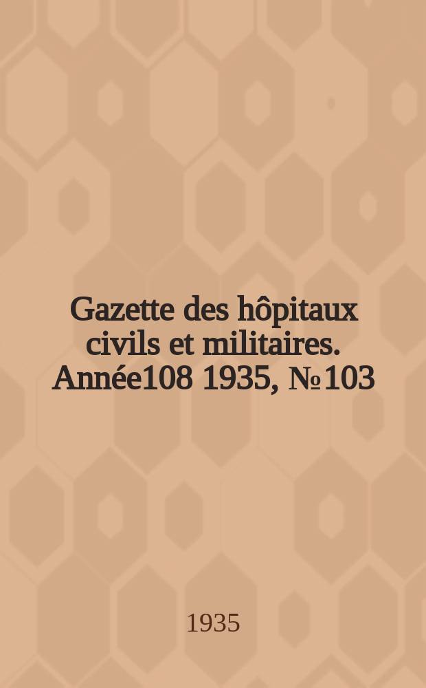Gazette des h&ocirc;pitaux civils et militaires. Ann&eacute;e108 1935, №103
