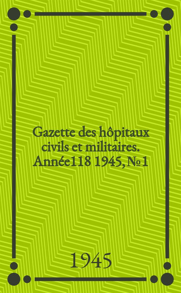 Gazette des hôpitaux civils et militaires. Année118 1945, №1