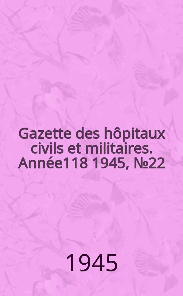 Gazette des hôpitaux civils et militaires. Année118 1945, №22