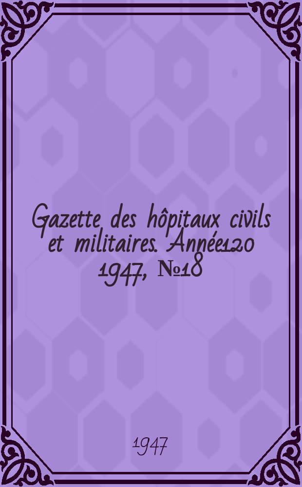 Gazette des hôpitaux civils et militaires. Année120 1947, №18
