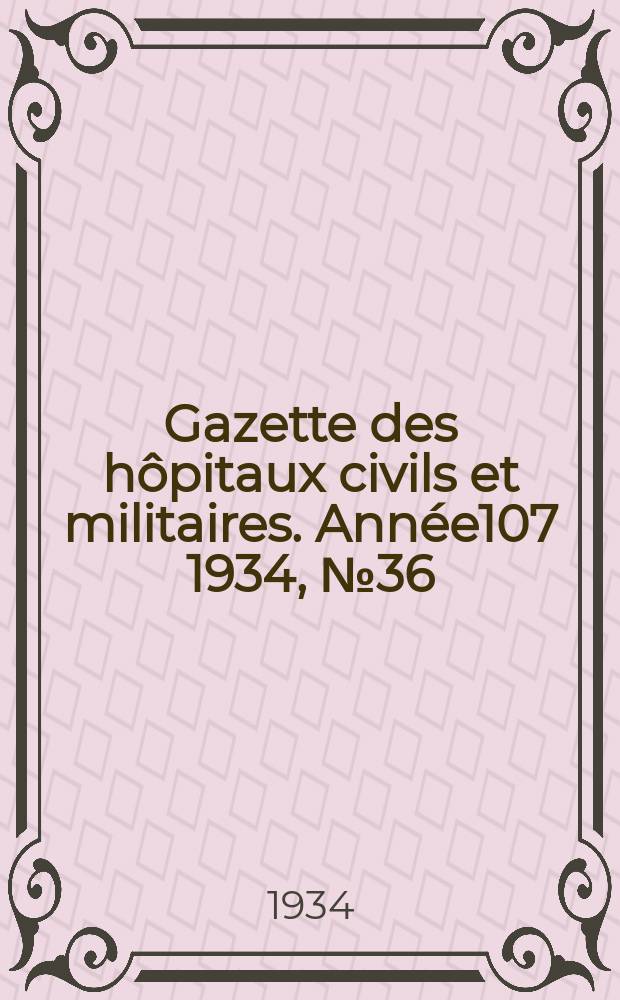 Gazette des hôpitaux civils et militaires. Année107 1934, №36
