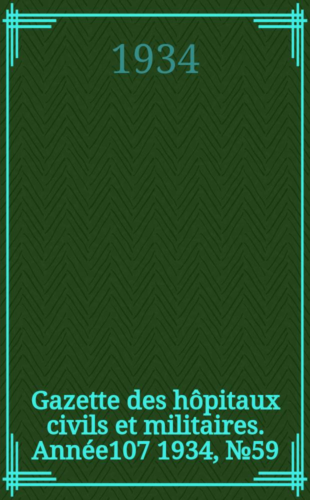 Gazette des hôpitaux civils et militaires. Année107 1934, №59