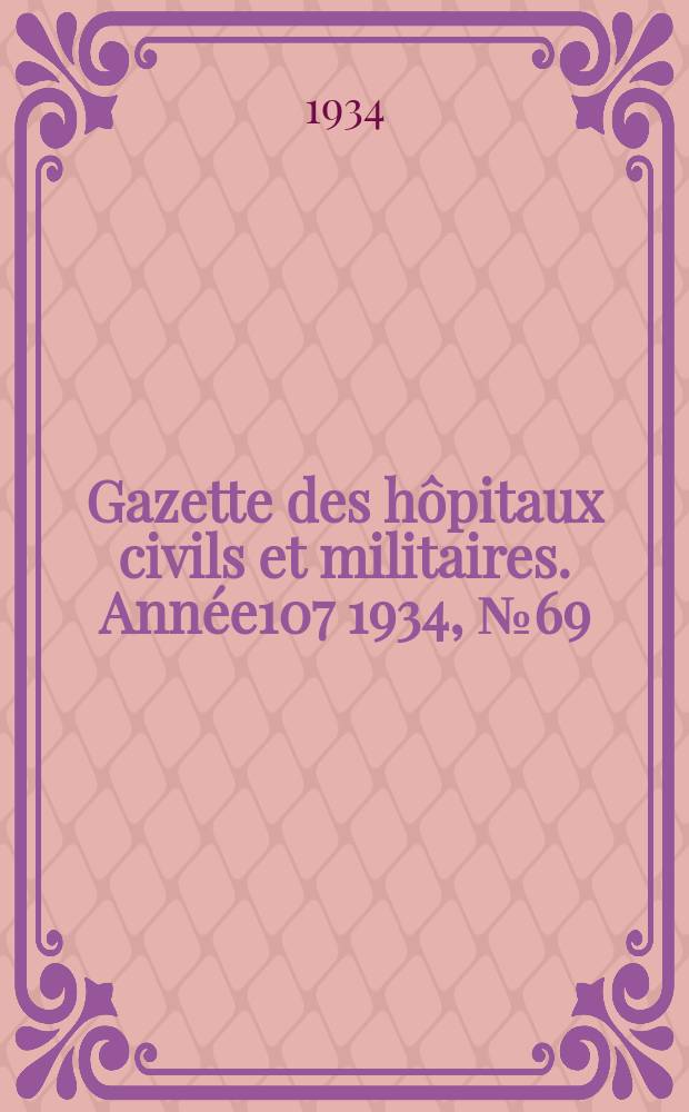 Gazette des hôpitaux civils et militaires. Année107 1934, №69