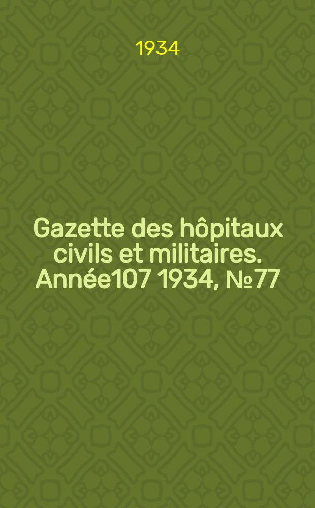 Gazette des hôpitaux civils et militaires. Année107 1934, №77