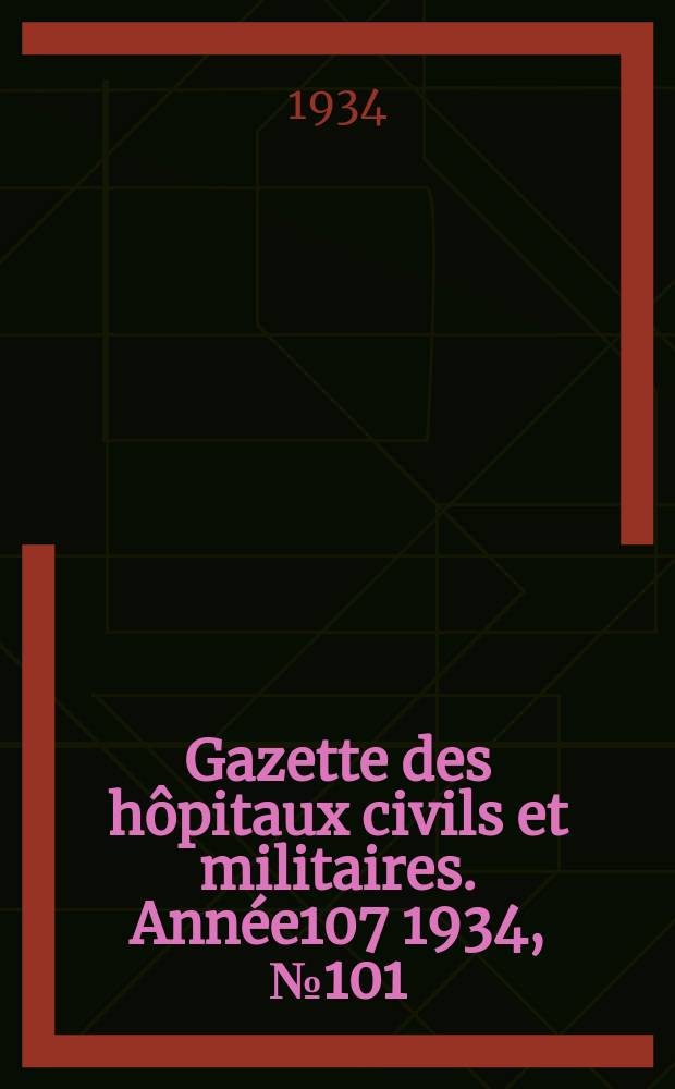 Gazette des hôpitaux civils et militaires. Année107 1934, №101