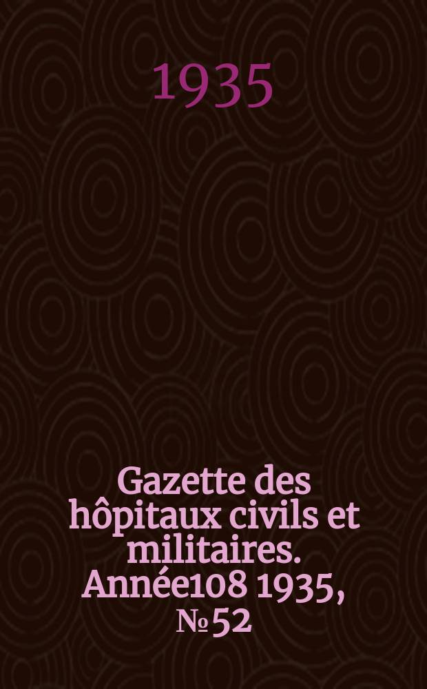 Gazette des hôpitaux civils et militaires. Année108 1935, №52