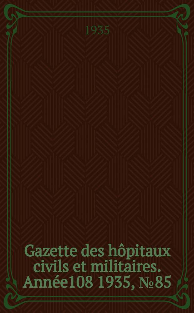 Gazette des hôpitaux civils et militaires. Année108 1935, №85