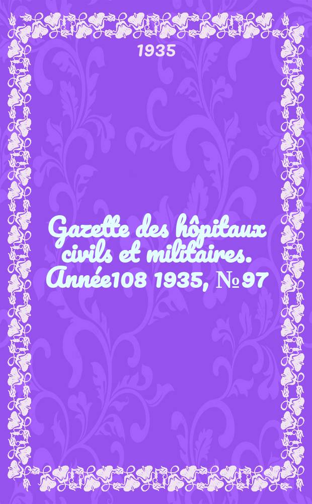 Gazette des hôpitaux civils et militaires. Année108 1935, №97