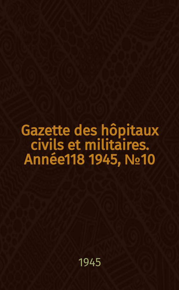 Gazette des hôpitaux civils et militaires. Année118 1945, №10